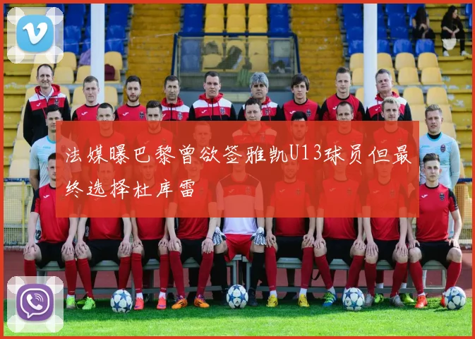 法媒曝巴黎曾欲签雅凯U13球员但最终选择杜库雷