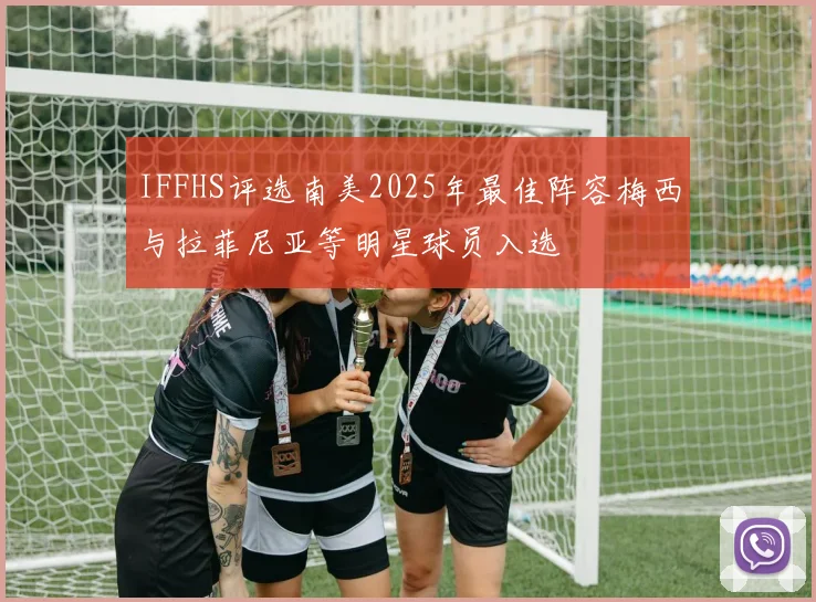 IFFHS评选南美2025年最佳阵容梅西与拉菲尼亚等明星球员入选